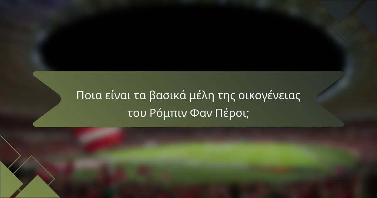Ποια είναι τα βασικά μέλη της οικογένειας του Ρόμπιν Φαν Πέρσι;