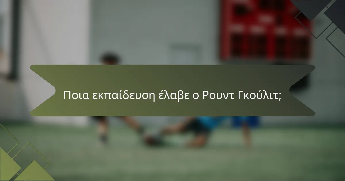 Ποια εκπαίδευση έλαβε ο Ρουντ Γκούλιτ;