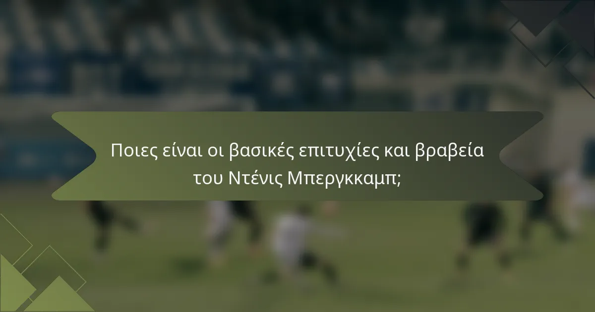 Ποιες είναι οι βασικές επιτυχίες και βραβεία του Ντένις Μπεργκκαμπ;