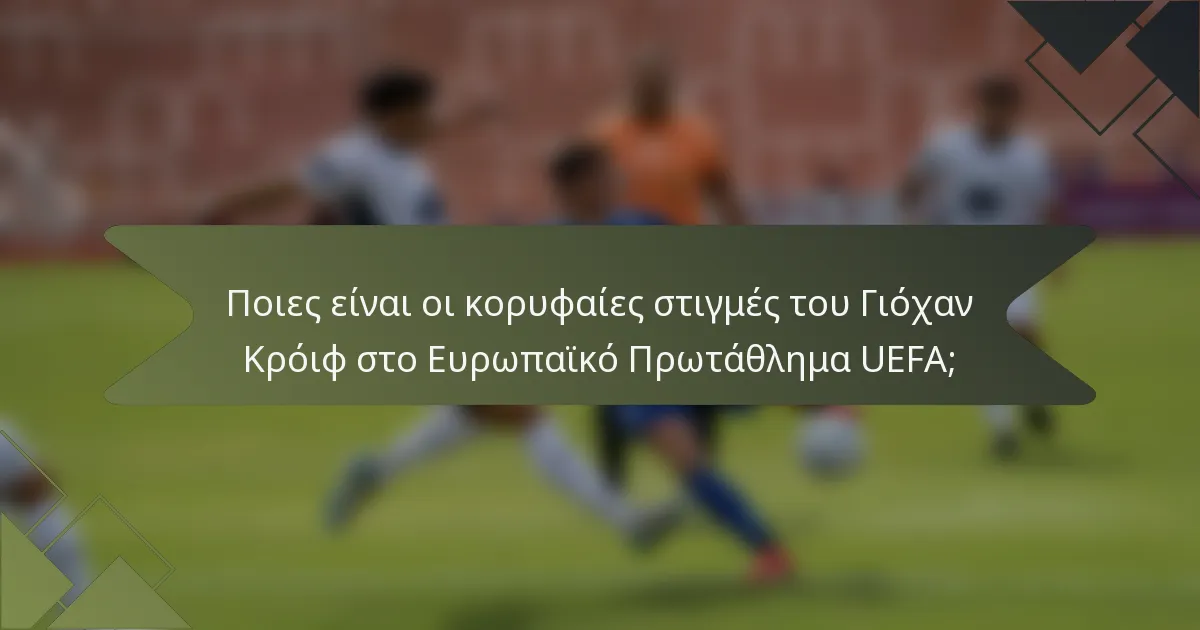 Ποιες είναι οι κορυφαίες στιγμές του Γιόχαν Κρόιφ στο Ευρωπαϊκό Πρωτάθλημα UEFA;