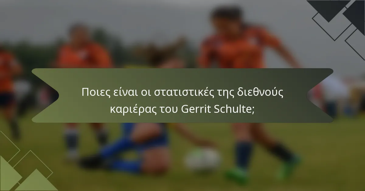 Ποιες είναι οι στατιστικές της διεθνούς καριέρας του Gerrit Schulte;