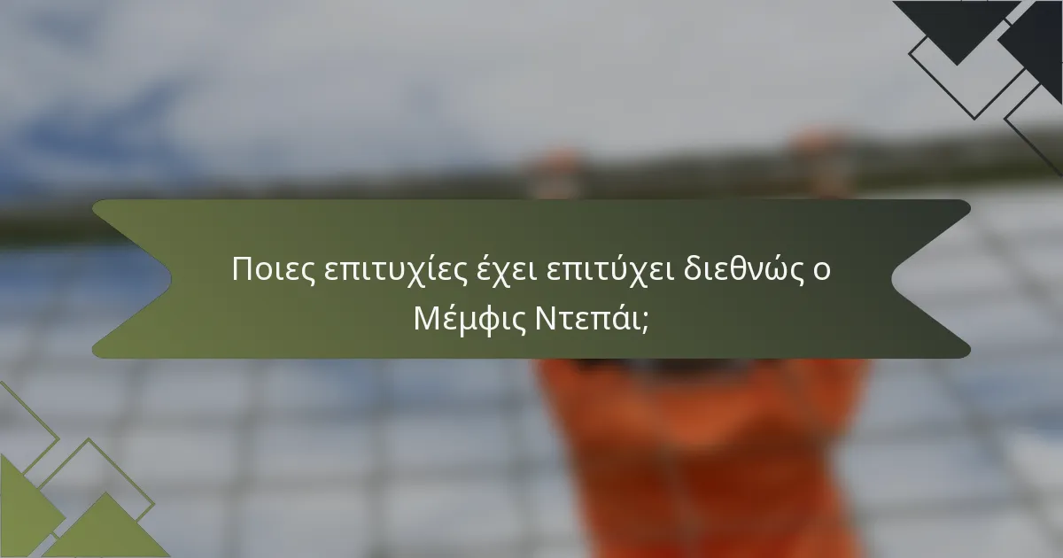 Ποιες επιτυχίες έχει επιτύχει διεθνώς ο Μέμφις Ντεπάι;