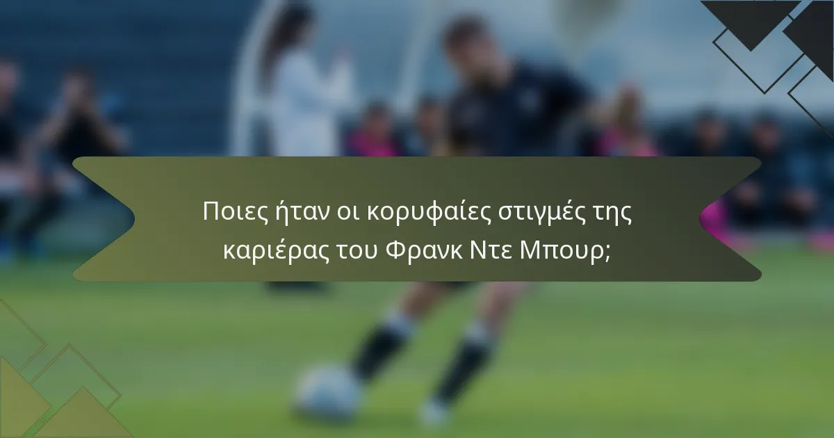Ποιες ήταν οι κορυφαίες στιγμές της καριέρας του Φρανκ Ντε Μπουρ;