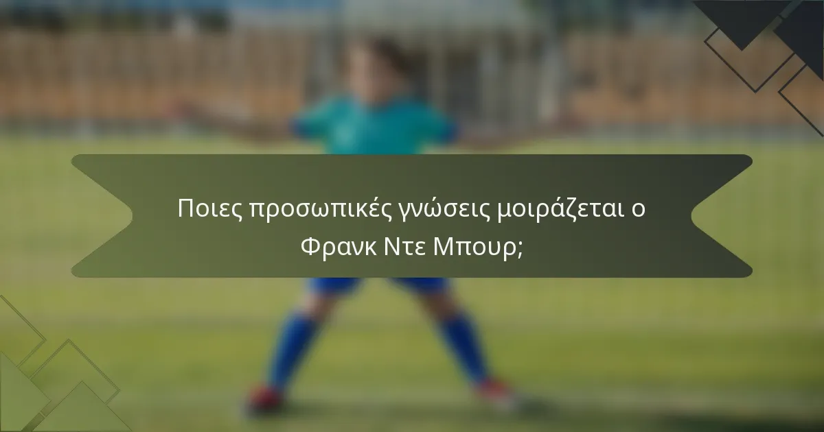 Ποιες προσωπικές γνώσεις μοιράζεται ο Φρανκ Ντε Μπουρ;
