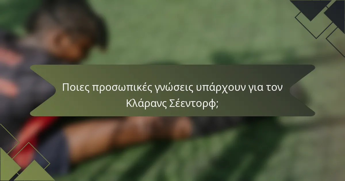 Ποιες προσωπικές γνώσεις υπάρχουν για τον Κλάρανς Σέεντορφ;