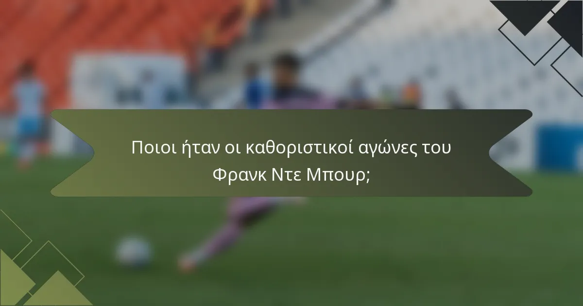 Ποιοι ήταν οι καθοριστικοί αγώνες του Φρανκ Ντε Μπουρ;
